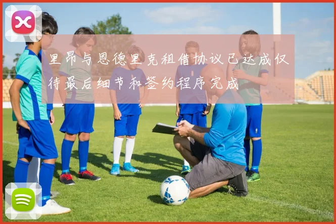 里昂与恩德里克租借协议已达成仅待最后细节和签约程序完成