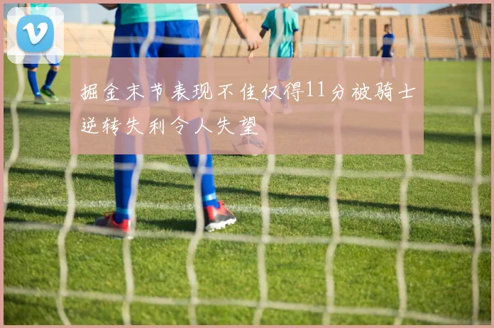 掘金末节表现不佳仅得11分被骑士逆转失利令人失望